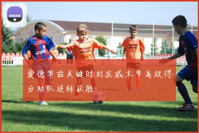 爱德华兹关键时刻发威末节高效得分助队逆转获胜