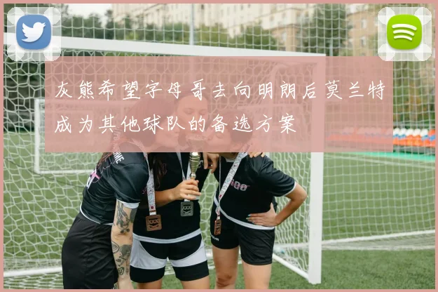 灰熊希望字母哥去向明朗后莫兰特成为其他球队的备选方案